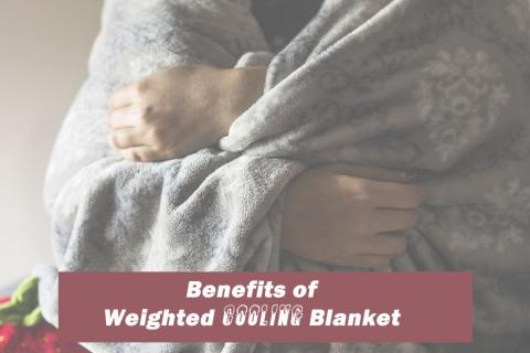 6 Benefits of the Cooling Weighted Blankets